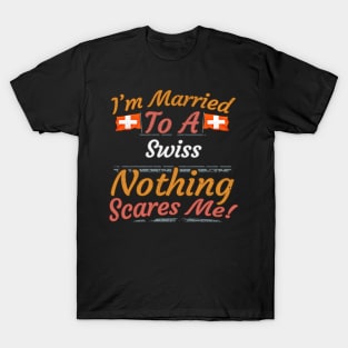 I'm Married To A Swiss Nothing Scares Me - Gift for Swiss From Switzerland Europe,Western Europe, T-Shirt